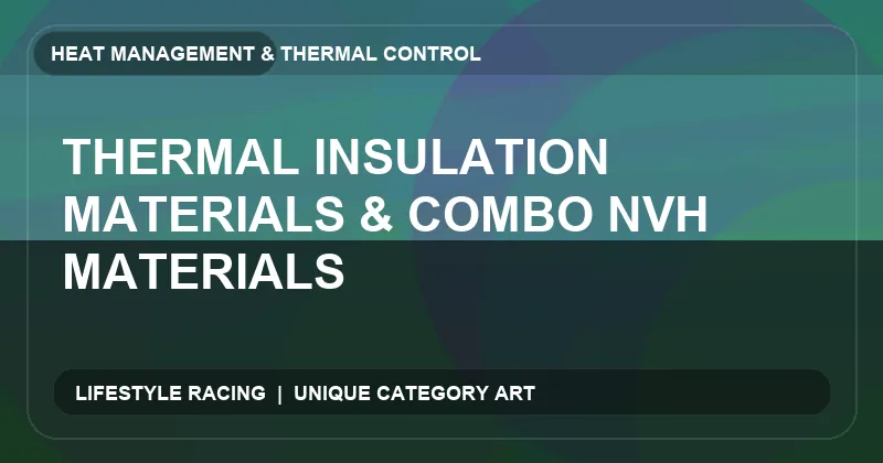 Thermal Insulation Materials & Combo NVH Materials